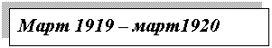 Подпись: Март 1919 – март1920