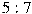 5 : 7