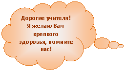 Выноска-облако: Дорогие учителя! Я желаю Вам крепкого здоровья, помните нас!