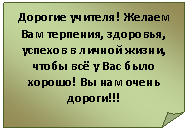 Загнутый угол: Дорогие учителя! Желаем Вам терпения, здоровья, успехов в личной жизни, чтобы всё у Вас было хорошо! Вы нам очень дороги!!!