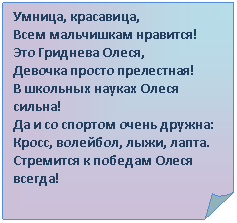 Загнутый угол: Умница, красавица,
Всем мальчишкам нравится!
Это Гриднева Олеся,
Девочка просто прелестная!
В школьных науках Олеся сильна!
Да и со спортом очень дружна:
Кросс, волейбол, лыжи, лапта.
Стремится к победам Олеся всегда!