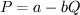 $ P=a-bQ $