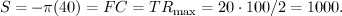 $ S = - \pi (40) = FC = TR_{\max} = 20 \cdot 100/2 = 1000. $