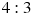 4 : 3