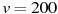 v=200