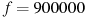 f=900000
