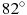 ��������: 82^\circ