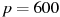 p=600