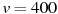 v=400