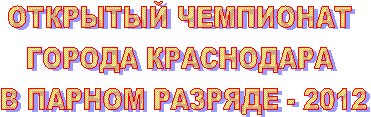 ОТКРЫТЫЙ ЧЕМПИОНАТ
ГОРОДА КРАСНОДАРА
В ПАРНОМ РАЗРЯДЕ - 2012