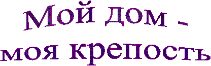 Мой дом -
моя крепость
