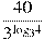 frac{40}{{{3}^{{{log }_{3}}4}}}