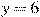 y=6