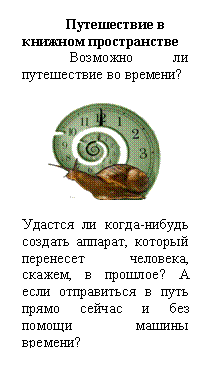 Скругленный прямоугольник: Путешествие в книжном пространстве
Возможно ли пу-тешествие во времени?
Удастся ли когда-нибудь создать аппарат, который перенесет человека, скажем, в прошлое? А если отправиться в путь прямо сейчас и без по-мощи машины времени?