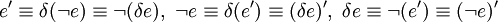  e' \equiv \delta (\lnot e) \equiv \lnot (\delta e),\,\, \lnot e \equiv \delta (e') \equiv (\delta e)',\,\, \delta e \equiv \lnot (e') \equiv (\lnot e)' 