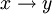  x \rightarrow y 