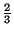 $ {\frac{2}{3}}$