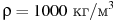 ��������: \rho = 1000~\text{��}/\text{�}^3