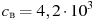 ��������: c_\textrm{�} = {\rm{4}}{\rm{,2}} \cdot 10^3