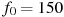 ��������: f_0 = 150