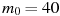 ��������: m_0 = 40
