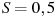 ��������: S = 0,5