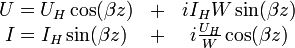 \begin{matrix} 

U = U_H\cos(\beta z) & + & iI_HW\sin(\beta z) \\ 

I = I_H\sin(\beta z) & + & i\tfrac{U_H}{W}\cos(\beta z)

\end{matrix}

