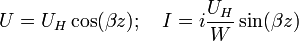 ~U = U_H\cos(\beta z);\quad I = i\frac{U_H}{W}\sin(\beta z)