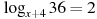 log_{x +4} 36=2