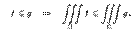 $\displaystyle \quad f\leqslant g \quad \Rightarrow \quad \iiint\limits_{\Omega}f \leqslant \iiint\limits_{\Omega}g\,.$