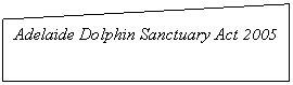 ����-�����: ������ ����: Adelaide Dolphin Sanctuary Act 2005