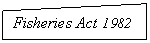 ����-�����: ������ ����: Fisheries Act 1982



