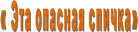 « Эта опасная спичка»