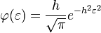 \varphi ( \varepsilon ) = {{h} \over {\sqrt {\pi}}} e^{-h^{2} \varepsilon^{2}}