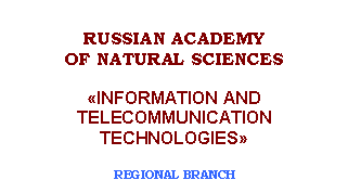 �������: RUSSIAN ACADEMY 

OF NATURAL SCIENCES 



«INFORMATION AND 

TELECOMMUNICATION TECHNOLOGIES»



REGIONAL BRANCH

