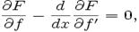  \frac {\partial F} {\partial f} - \frac {d} {dx} \frac {\partial F} {\partial f'} = 0, 