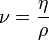 \nu = 

\frac{\eta}{\rho}