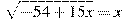 \sqrt{-54 +15x}=x