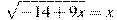 \sqrt{-14 +9x}=x