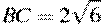 BC = 2 \sqrt{6}