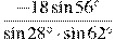 \frac{-18\sin56^{\circ}}{\sin28^{\circ}\cdot \sin62^{\circ}}
