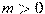m>0