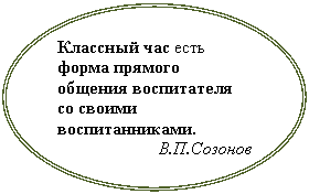 Овал: Классный час есть форма прямого общения воспитателя со своими воспитанниками.
В.П.Созонов