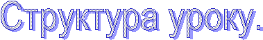 Структура уроку.