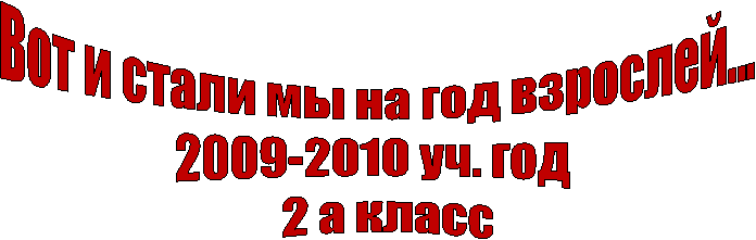 Вот и стали мы на год взрослей…
уч. год
2 а класс