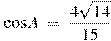 \cos A~=~\frac{4\sqrt{14}}{15}