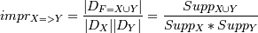 impr_{X=>Y} = \frac{|D_{F=X \cup Y}|}{|D_X||D_Y|} = \frac{Supp_{X \cup Y}}{Supp_X * Supp_Y}