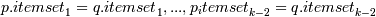 {p.itemset}_1 = {q.itemset}_1, ... , {p_itemset}_{k-2} = {q.itemset}_{k-2}