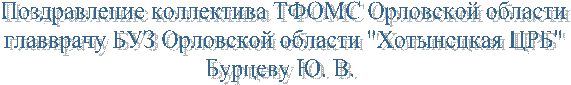 Поздравление коллектива ТФОМС Орловской области
главврачу БУЗ Орловской области "Хотынецкая ЦРБ"
