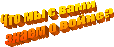 Что мы с вами
знаем о войне?